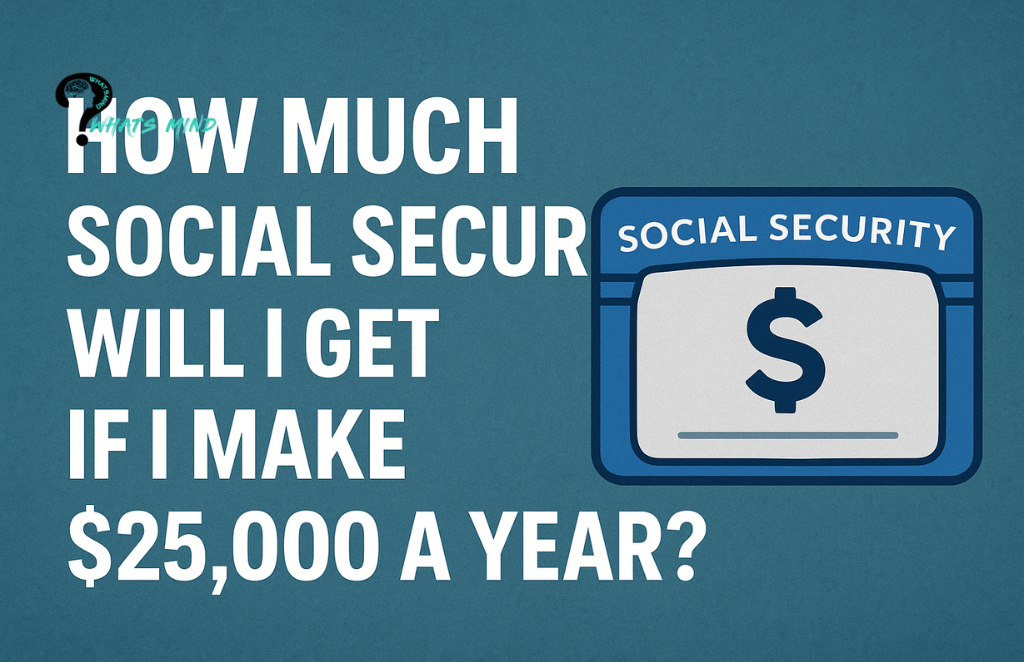 How much social security will I get if I make $25000 a year